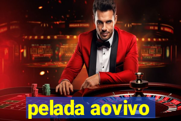 pelada aovivo
